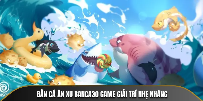 Bắn Cá Ăn Xu BANCA30 game giải trí nhẹ nhàng