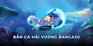 bắn cá hải vương tại nhà cái banca30