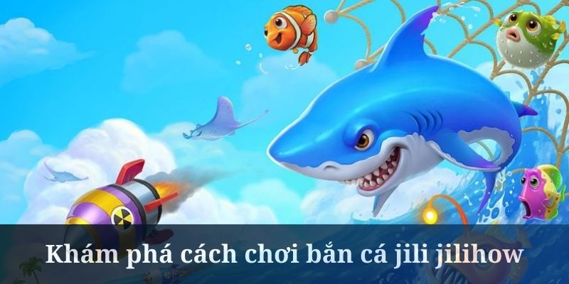 Bắn cá jili jilihow cần hiểu rõ những quy tắc cơ bản