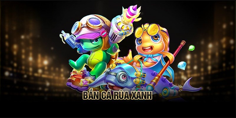 Bắn cá rùa xanh cực hot tại nhà cái banca30