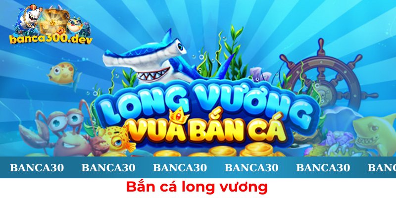 Siêu phẩm bắn cá long vương cực hot tại nhà cái