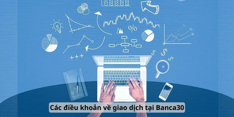 Các điều khoản về giao dịch tại Banca30
