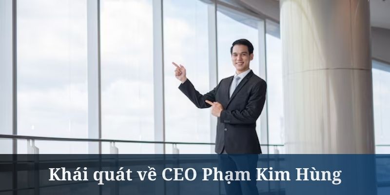 khái quát về ceo phạm kim hùng