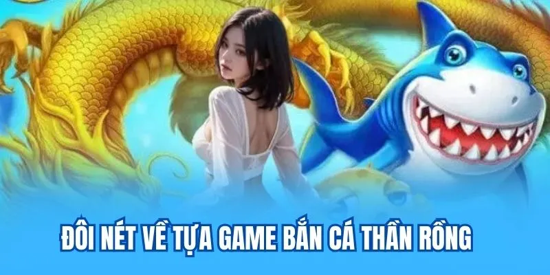 Đôi nét về tựa game Bắn cá thần rồng