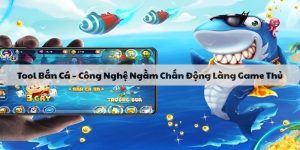 Tool Bắn Cá – Công Nghệ Ngầm Chấn Động Làng Game Thủ